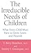 The Irreducible Needs Of Children: What Every Child Must Have To Grow, Learn, And Flourish