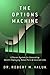 The Options Machine: A Proven System for Generating Wealth Employing Naked Puts & Covered Calls