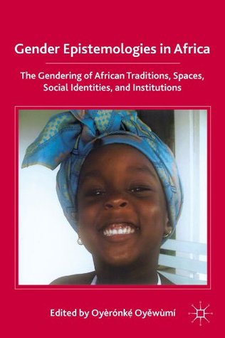 Gender Epistemologies in Africa: Gendering Traditions, Spaces, Social Institutions, and Identities (Kindle Edition)