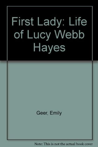First Lady: The Life of Lucy Webb Hayes (Hardcover)