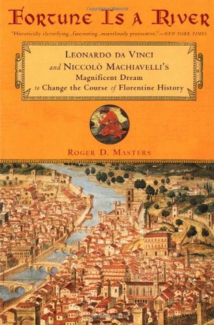 Fortune is a River: Leonardo da Vinci and Niccolò Machiavelli's Magnificent Dream to Change the Course of Florentine History (Paperback)