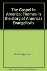 The Gospel in America: Themes in the story of America's evangelicals The Gospel in America: Themes in the story of America's evangelicals