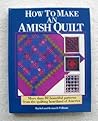 How to Make an Amish Quilt: More Than 80 Beautiful Patterns from the Quilting Heartland of America