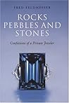Rocks Pebbles And Stones: Confessions Of A Private Jeweler