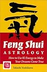Feng Shui Astrology: How to Use Ki Energy to Make Your Dreams Come True