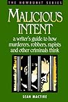 Malicious Intent : A Writer's Guide to How Murderers, Robbers, Rapists and Other Criminals Think (The Howdunit) Malicious Intent : A Writer's Guide to How Murderers, Robbers, Rapists and Other Criminals Think (The Howdunit)