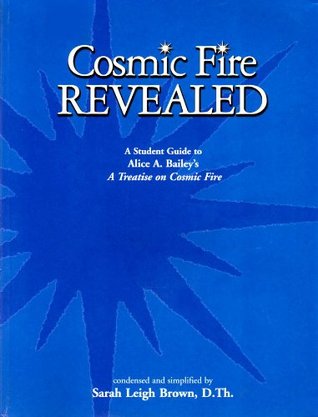 Cosmic Fire Revealed: A Student Guide to Alice A. Bailey's A Treatise on Cosmic Fire (Paperback)