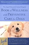 The Angell Memorial Animal Hospital Book of Wellness and Preventive Care for Dogs