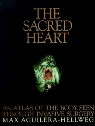 The Sacred Heart: An Atlas of the Body Seen Through Invasive Surgery (Hardcover)