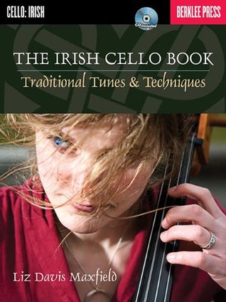 The Irish Cello Book Traditional Tunes and Techniques | Play Over 100 Irish Melodies | Berklee Guide with Online Audio | Learn Authentic Articulations and Performance Nuances (Paperback)