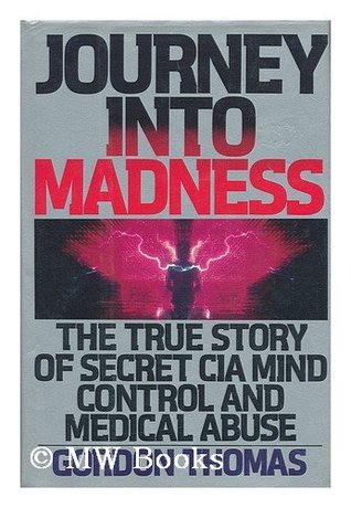 Journey into Madness: The True Story of Secret CIA Mind Control & Medical Abuse