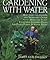 Gardening with Water: How James van Sweden and Wolfgang Oehme Plant Fountains, Lily Pools, Swimming Pools, Ponds...