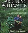 Gardening with Water: How James van Sweden and Wolfgang Oehme Plant Fountains, Lily Pools, Swimming Pools, Ponds...