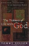 The Problem of Life with God: Living with a Perfect God in an Imperfect World The Problem of Life with God: Living with a Perfect God in an Imperfect World