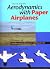 Discover Aerodynamics With Paper Airplanes by Norman Schmidt