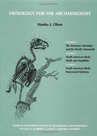 Osteology for the Archaeologist: Number 3, The American Mastodon and the Woolly Mammoth; Number 4, North American Birds: Skulls and Mandibles; Number ... Skeletons (Papers of the Peabody Museum)