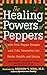 The Healing Powers of Peppers: With Chile Pepper Recipes and Folk Remedies for Better Health and Living