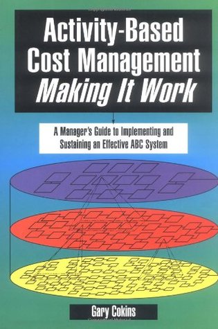 Activity-Based Cost Management Making It Work: A Manager's Guide to Implementing and Sustaining an Effective ABC System (Hardcover)