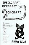 Spellcraft, Hexcraft and Witchcraft by Anna Riva