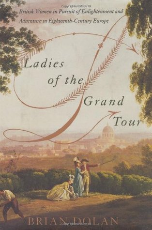 Ladies of the Grand Tour: British Women in Pursuit of Enlightenment and Adventure in Eighteenth-Century Europe (Hardcover)