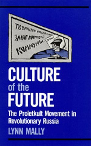 Culture of the Future: The Proletkult Movement in Revolutionary Russia (Volume 9) (Studies on the History of Society and Culture)