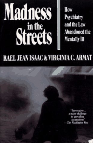 Madness in the Streets : How Psychiatry and the Law Abandoned the Mentally Ill (Paperback)