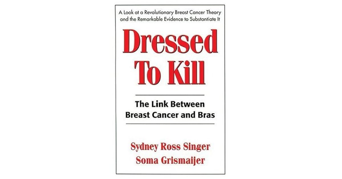 Dressed to Kill The Link Between Breast Cancer and Bras by Sydney Ross