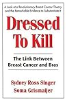 Dressed to Kill: The Link Between Breast Cancer and Bras Dressed to Kill: The Link Between Breast Cancer and Bras