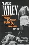 Classic Wiley: A Lifetime of Punchers, Players, Punks and Prophets (THE GREAT AMERICAN SPORTSWRITER SERIES)