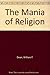 The Mania of Religion by William F. Dean