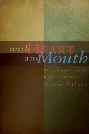 With Heart and Mouth : An Exposition of the Belgic Confession (Hardcover)