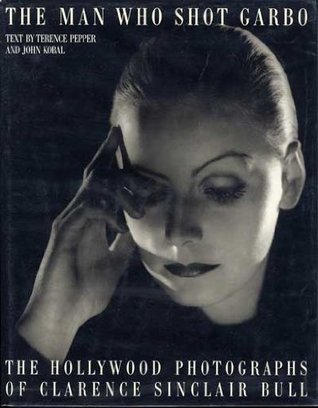 The Man Who Shot Garbo: The Hollywood Photographs of Clarence Sinclair Bull (Hardcover)