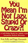 You Mean I'm Not Lazy, Stupid or Crazy?!: A Self-help Book for Adults with Attention Deficit Disorder