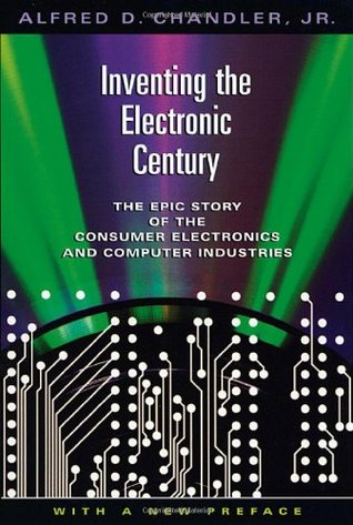 Inventing the Electronic Century: The Epic Story of the Consumer Electronics and Computer Industries, With a New Preface (Harvard Studies in Business History)