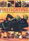 Firefighting: Heroes of fire and rescue through history and around the world