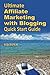 Ultimate Affiliate Marketing with Blogging Quick Start Guide: The "How to" Program for Beginners and Dummies on the Web
