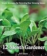 The 12-Month Gardener: Simple Strategies for Extending Your Growing Season The 12-Month Gardener: Simple Strategies for Extending Your Growing Season