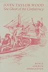 John Taylor Wood : Sea Ghost of the Confederacy John Taylor Wood : Sea Ghost of the Confederacy
