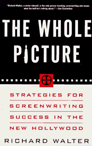 The Whole Picture: Strategies for Screenwriting Success in the New Hollywood (Paperback)