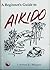 A Beginner's Guide to Aikido by Larry Reynosa