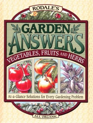 Rodale's Garden Answers: Vegetables, Fruits, and Herbs : At-A-Glance Solutions for Every Gardening Problem (Hardcover)