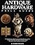 Antique Hardware Price Guide: A Comprehensive Collector's Price Guide and Identification Guide to Vintage Doorknobs, Door Bells, Mail Slots, Hinges, Door Pulls, Shutter Hardware and Lockets
