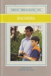 Great Preaching on Fathers: Volume XII