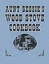 Aunt Bessies Wood Stove Cookbook Aunt Bessies Wood Stove Cookbook