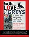 For the Love of Greys: The Complete Guide to a Healthy And Happy African Grey