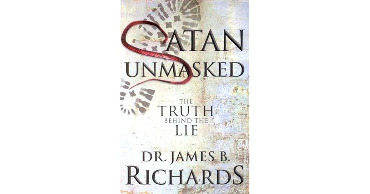 Satan Unmasked The Truth Behind The Lie by James B. Richards