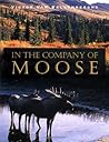 In the Company of Moose In the Company of Moose