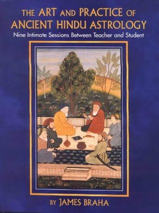 The Art and Practice of Ancient Hindu Astrology: Nine Intimate Sessions Between Teacher and Student