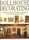 Dollhouse Decorating: A Guide to Interior Design in Miniature, in Twelve Distinctive Styles Dollhouse Decorating: A Guide to Interior Design in Miniature, in Twelve Distinctive Styles