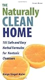 The Naturally Clean Home: 100 Safe and Easy Herbal Formulas for Non-Toxic Cleansers The Naturally Clean Home: 100 Safe and Easy Herbal Formulas for Non-Toxic Cleansers